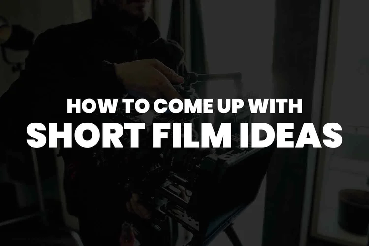 How To Come Up With Short Film Ideas?