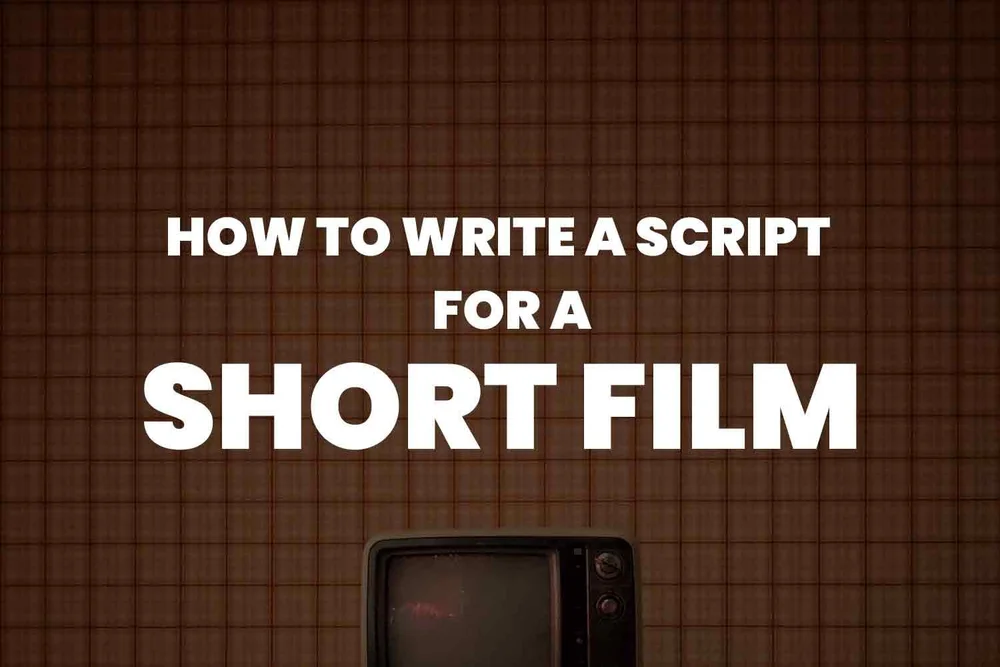 How to Write a Script for a Short Film: Your Step-by-Step Guide