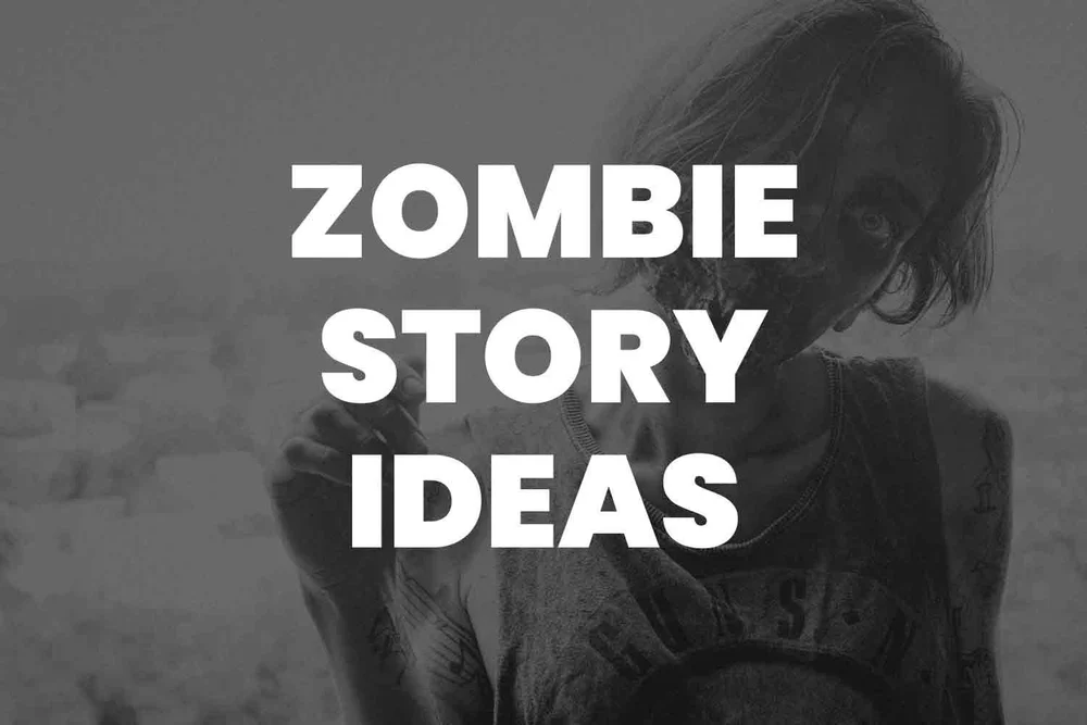 101 Zombie Story Ideas For Your Next Zombie Stories