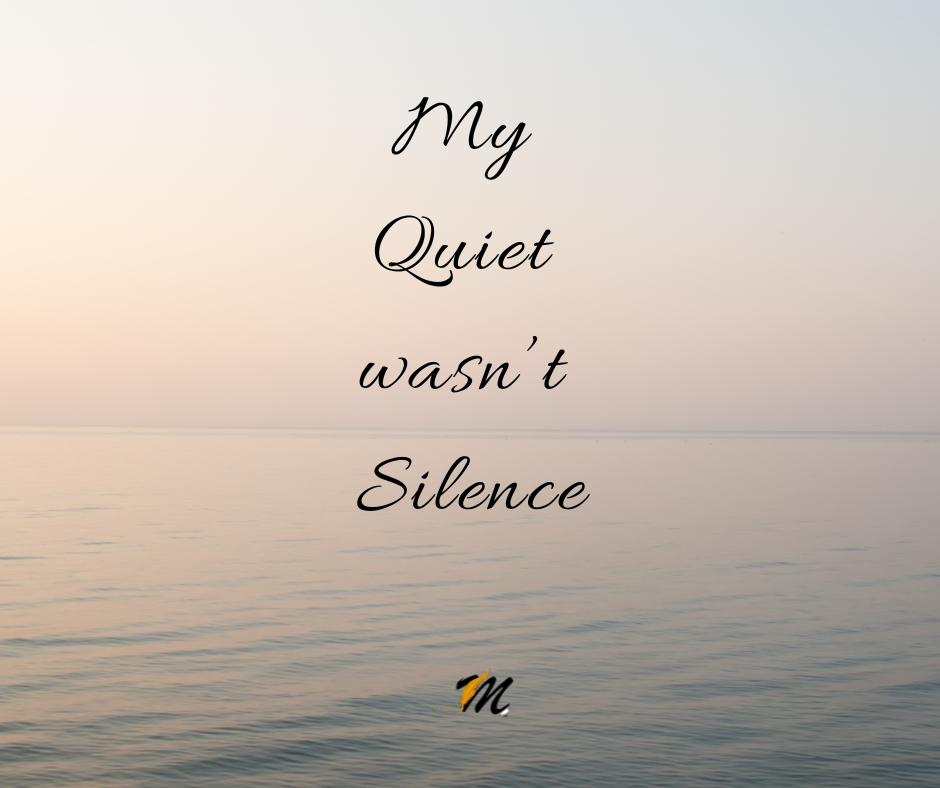 My Quiet Was Not Silence