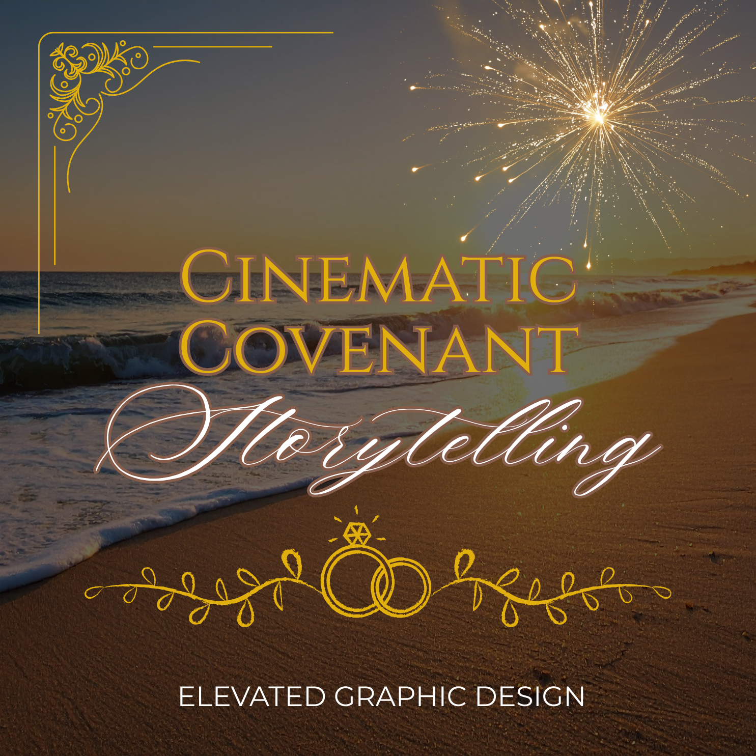 A beach at sunset with fireworks in the sky, overlaid with gold and white text reading 'Cinematic Covenant Storytelling' and 'Elevated Graphic Design', decorated with gold ornamental graphics and two interlocked rings.