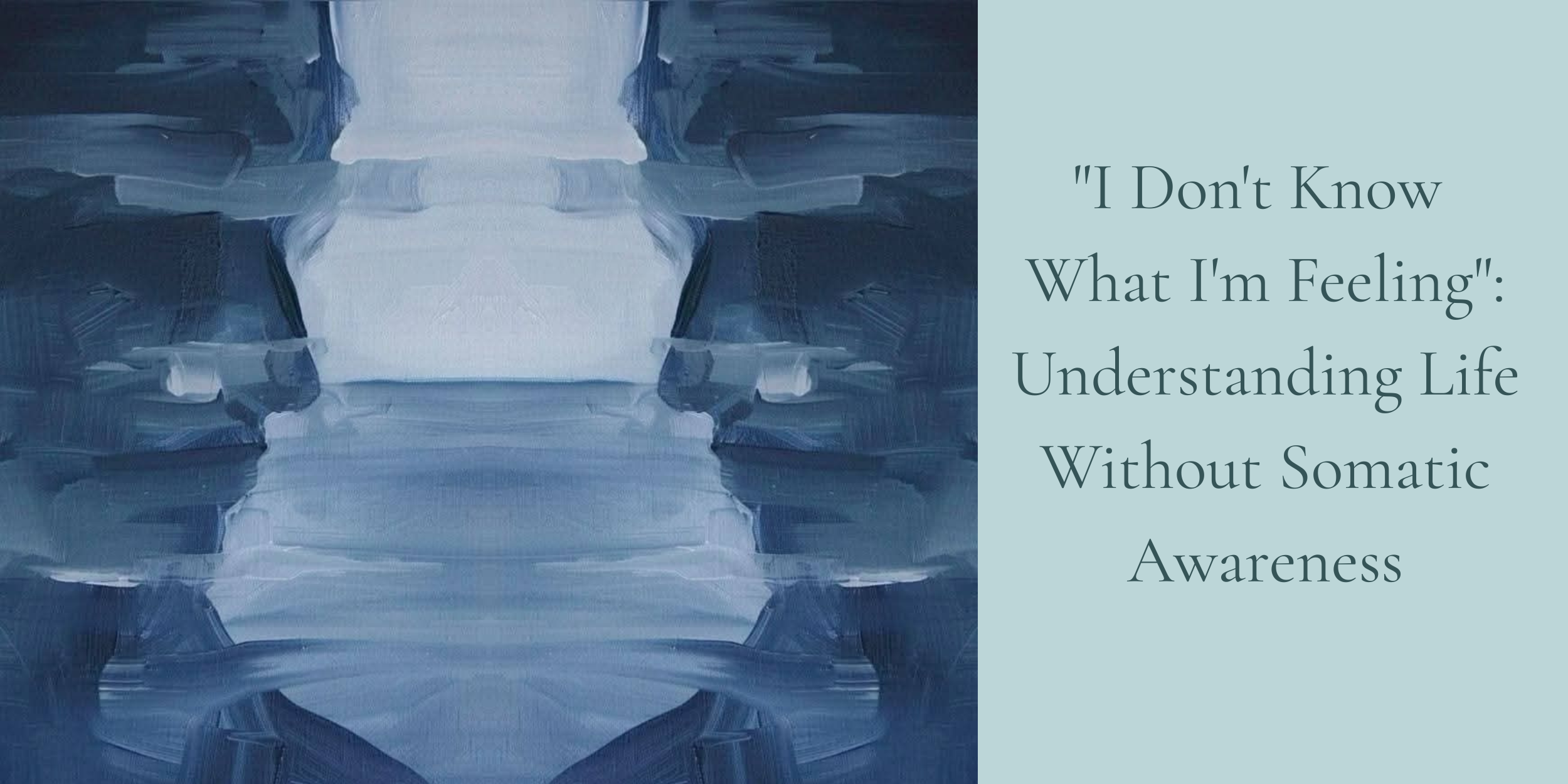 "I Don't Know What I'm Feeling": Understanding Life Without Somatic Awareness