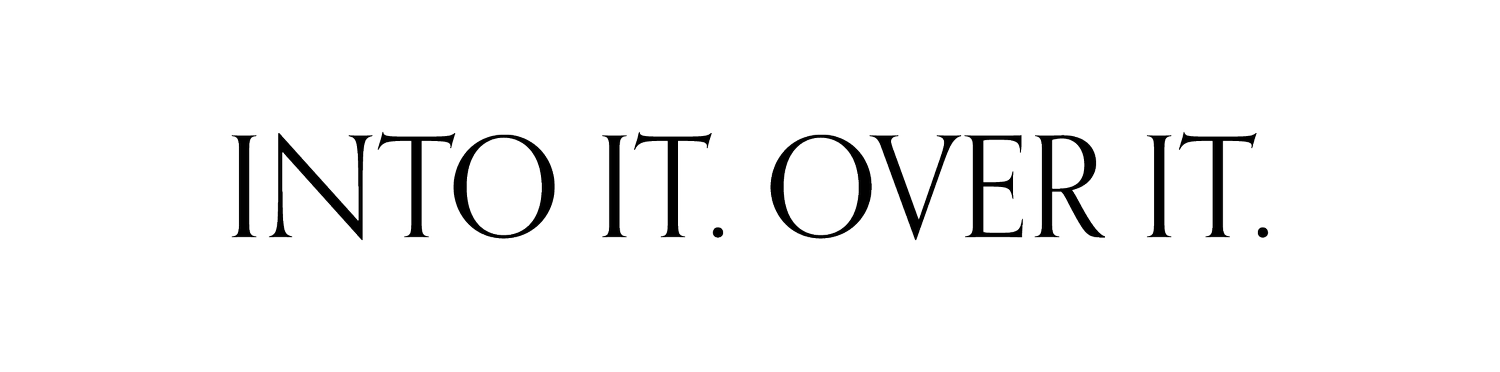 Into It. Over It.