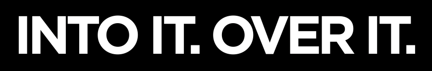 Into It. Over It.