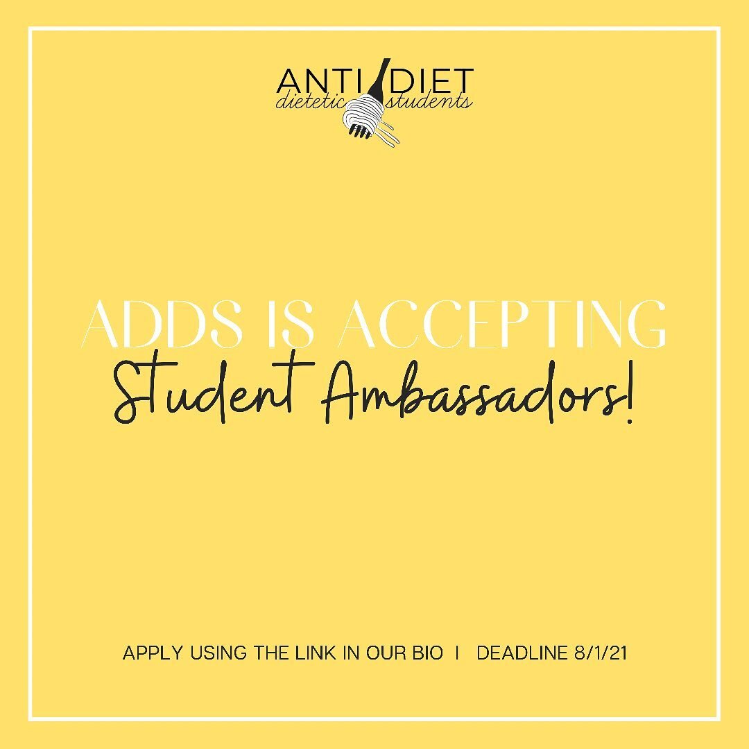 Anti-Diet Dietetic Students is looking for ambassadors! As a student ambassador for ADDS, you can help to promote our organization by...
-Emailing your faculty or program director and asking them to share about ADDS with your program/cohort
-Mentioni