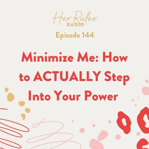 144-Minimize-Me_-How-to-ACTUALLY-step-into-your-power.jpg
