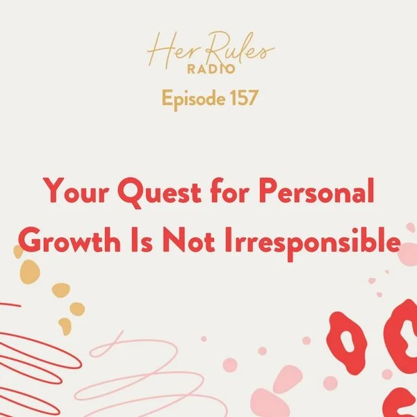 157-Your-Quest-for-Personal-Growth-is-Not-Irresponsible.jpg