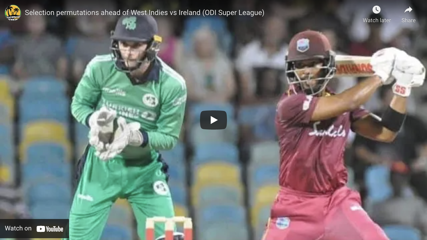 Selection permutations ahead of West Indies vs Ireland (ODI Super League)