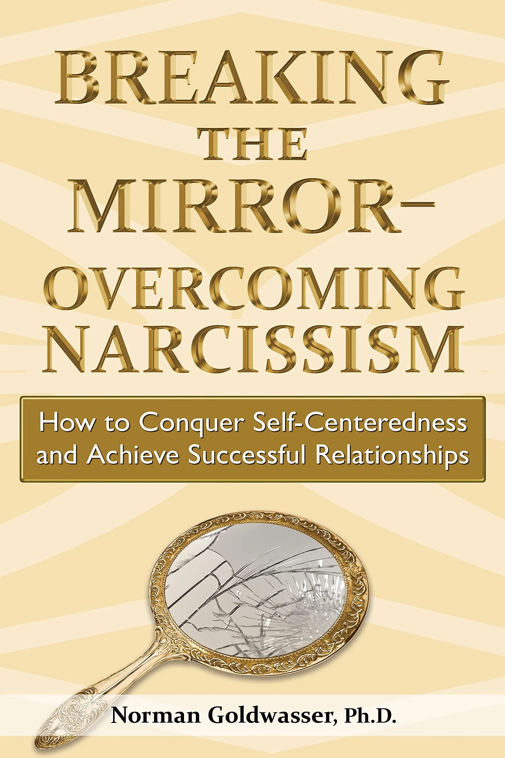 “Breaking the Mirror—Overcoming Narcissism: How to Conquer Self-Centeredness and Achieve Successful Relationships," by Norman Goldwasser, Ph.D.