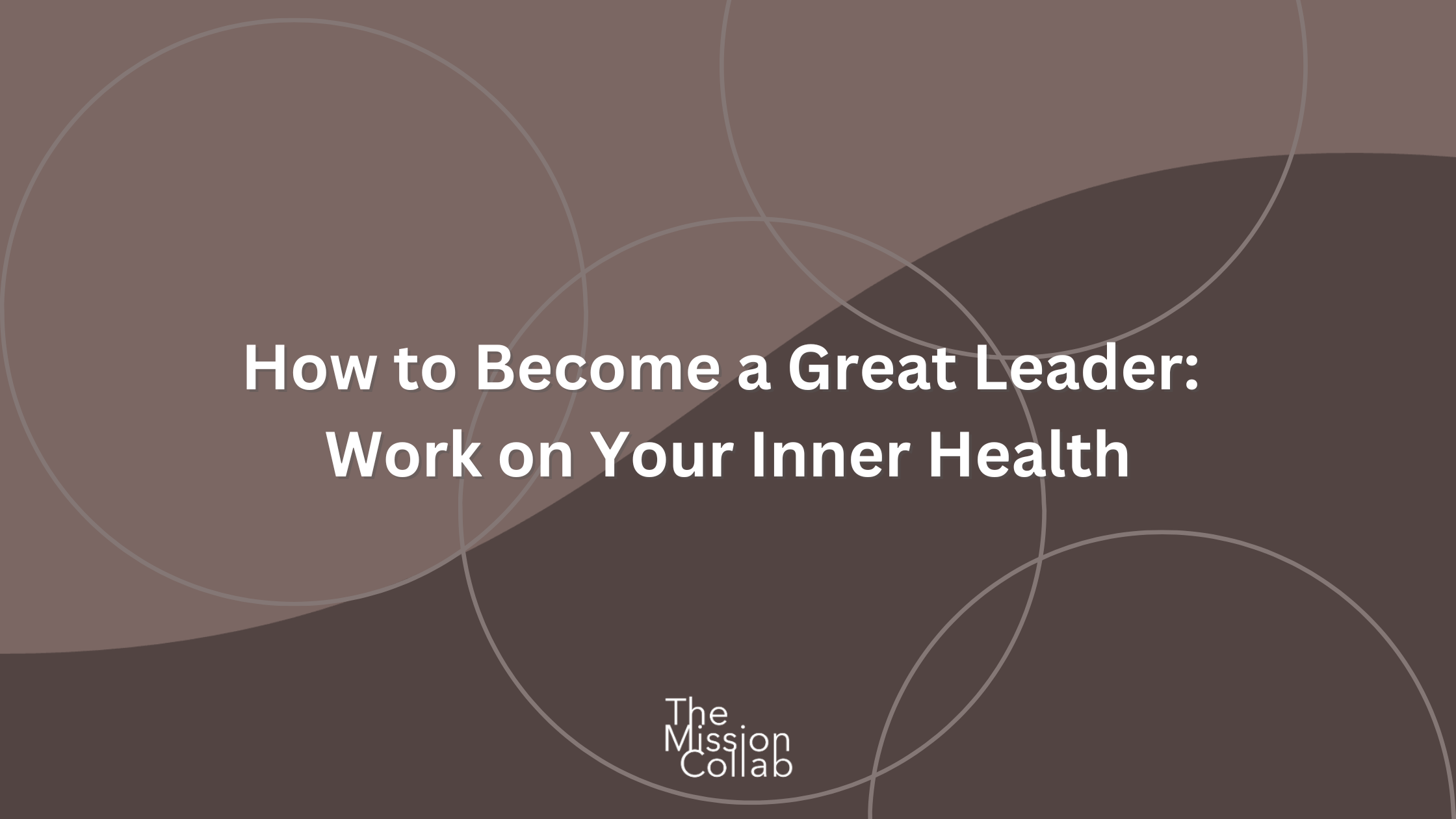 How to Become a Great Leader: Work on Your Inner Health