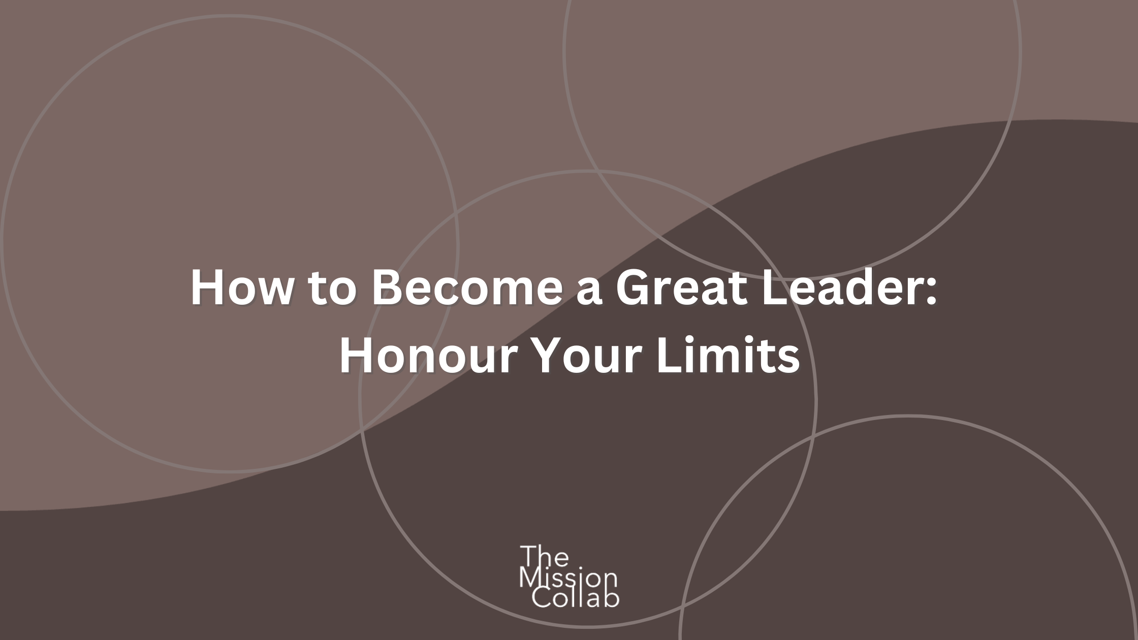 How to Become a Great Leader: Honour Your Limits