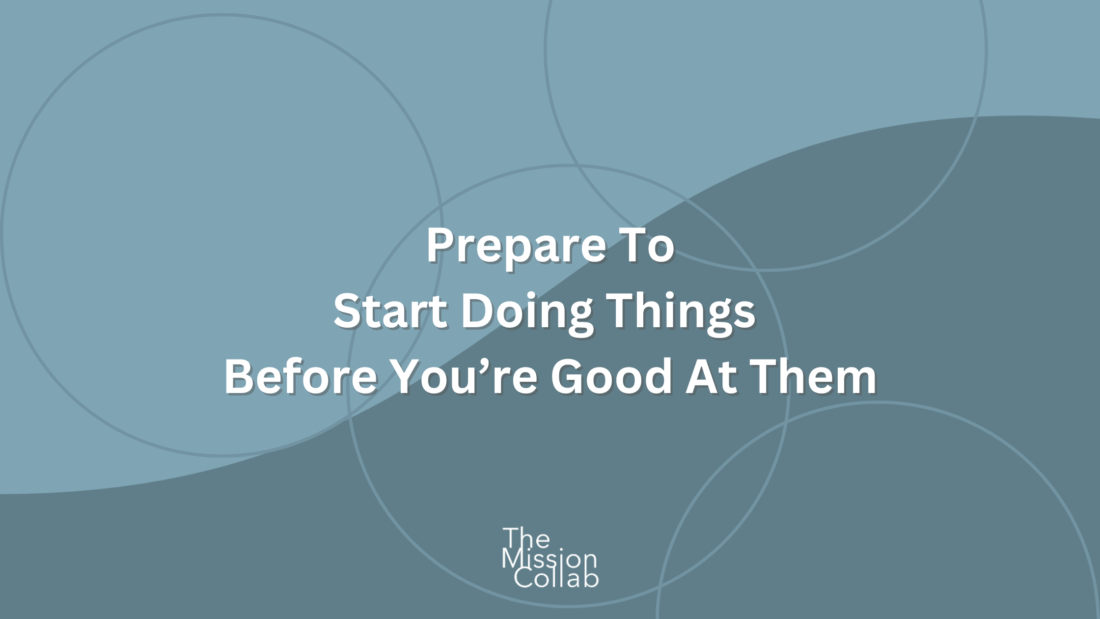 Prepare To Start Doing Things Before You’re Good At Them