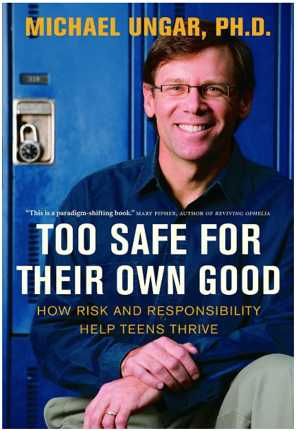 Book cover of Michael Ungar's Too Safe for Their Own Good: How Risk and Responsibility Help Teens Thrive