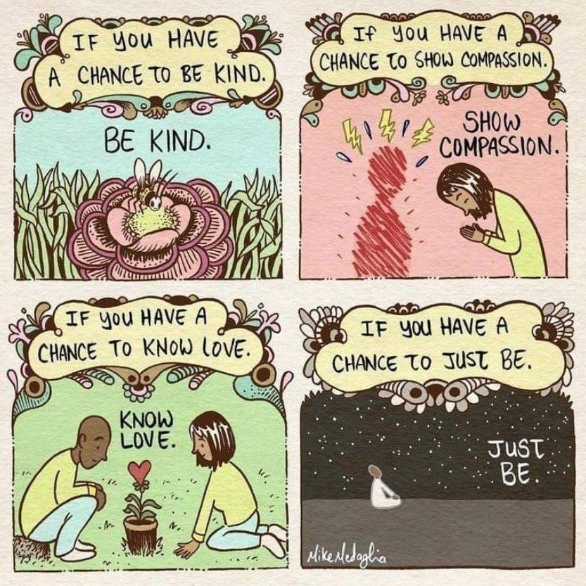 If you have a chance to be kind, be kind.
If you have a chance to show compassion, show compassion.
If you have a chance to know love, know love.
If you have a chance to just be, just be.

Art and words: Mike Medaglia

#cedarparkuc #bekind #showcompa