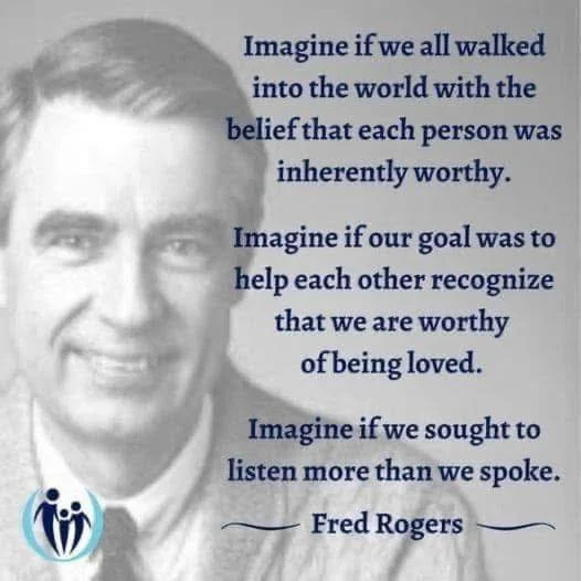 Imagine&hellip;! 

"Imagine if we all walked into the world
with the belief that each person 
was inherently worthy.

Imagine if our goal was to help each other
recognize that we are worthy
of being loved.

Imagine if we sought to listen
more th