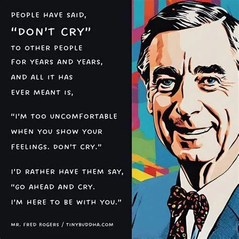 Go ahead and cry. 😢 

&ldquo;People have said, &lsquo;Don&rsquo;t cry&rsquo; to other people for years and years, and all it has ever meant is &lsquo;I&rsquo;m too uncomfortable when you show your feelings. Don&rsquo;t cry.&rsquo; I&rsquo;d rather t
