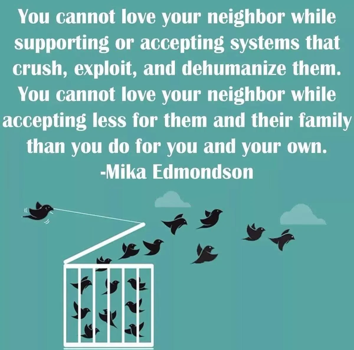On truly loving our neighbours&hellip;

&ldquo;You cannot love your neighbor while supporting or accepting systems that crush, exploit, and dehumanize them.
You cannot love your neighbor while accepting less for them and their family than you do for 