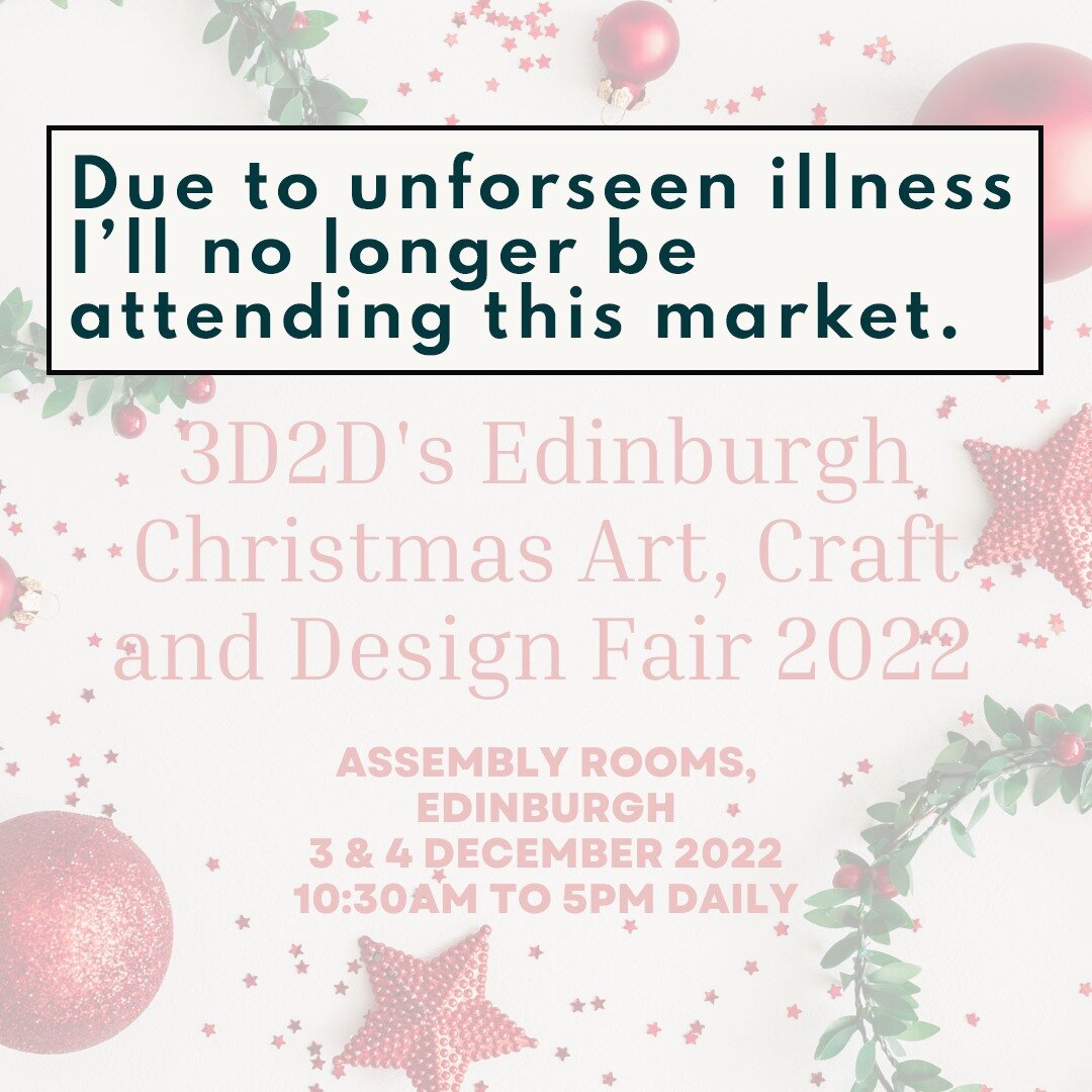 Unfortunately I won't be attending my final winter market of the year this weekend. 

I was hugely looking forward to going back to Edinburgh, seeing friends and meeting new and current clients, maybe you planned on coming along? I've had quite a bad