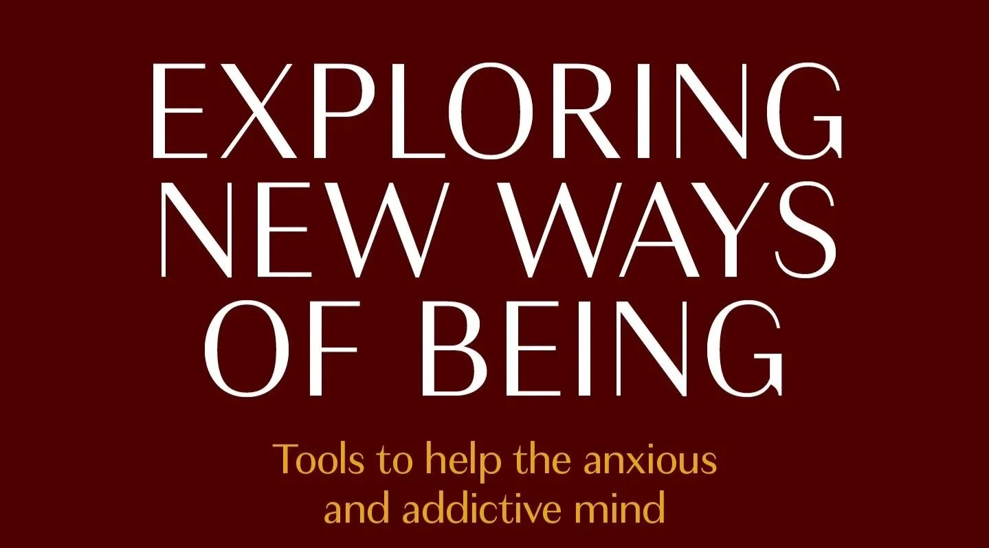 EXPLORING NEW WAYS OF BEING Tools to help the Anxious &amp; Addictive Mind- Breath led 