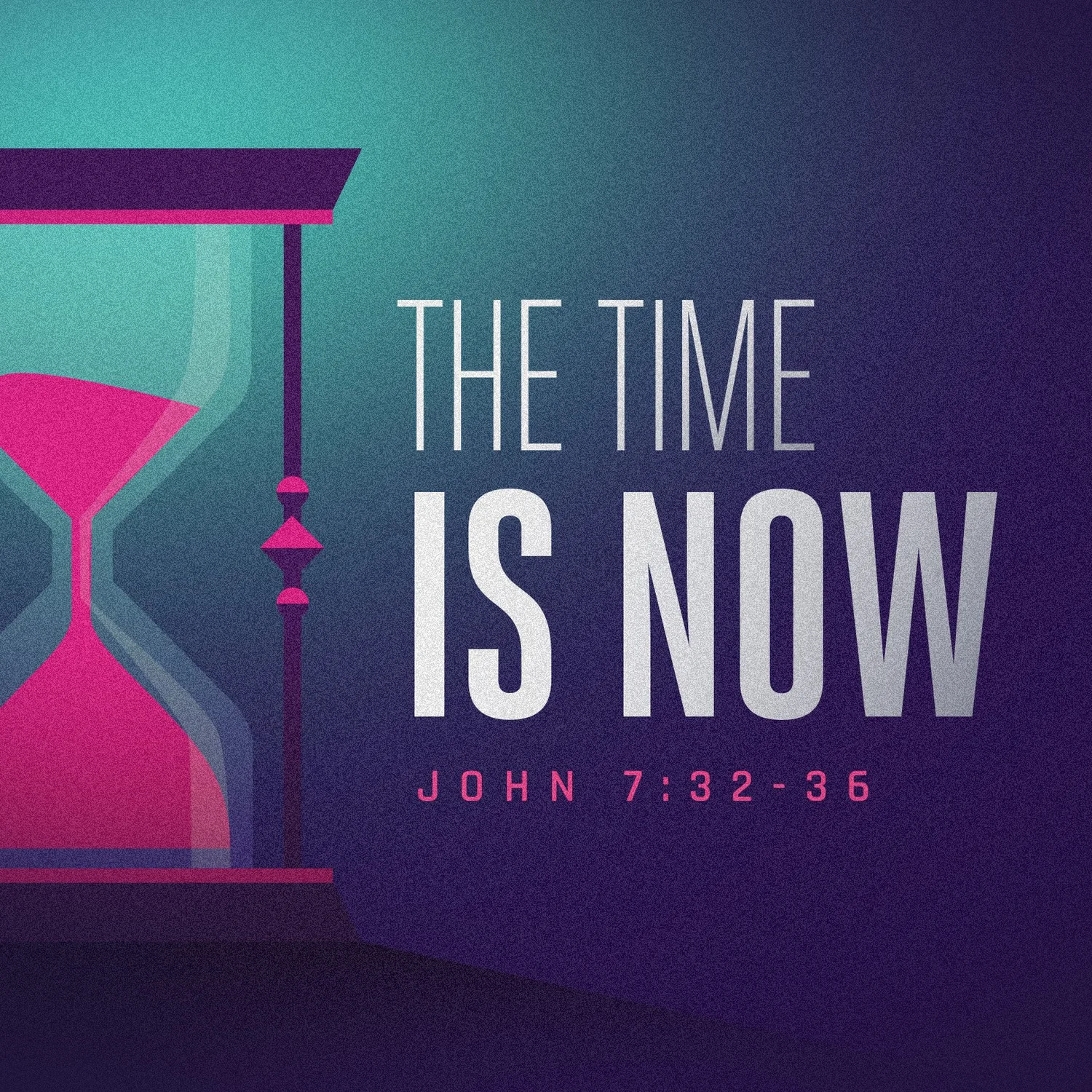 The Time is Now, John 7:32-36