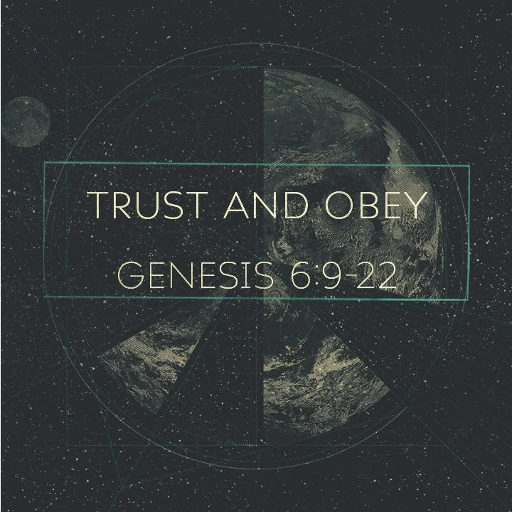 Trust and Obey, Genesis 6:9-22