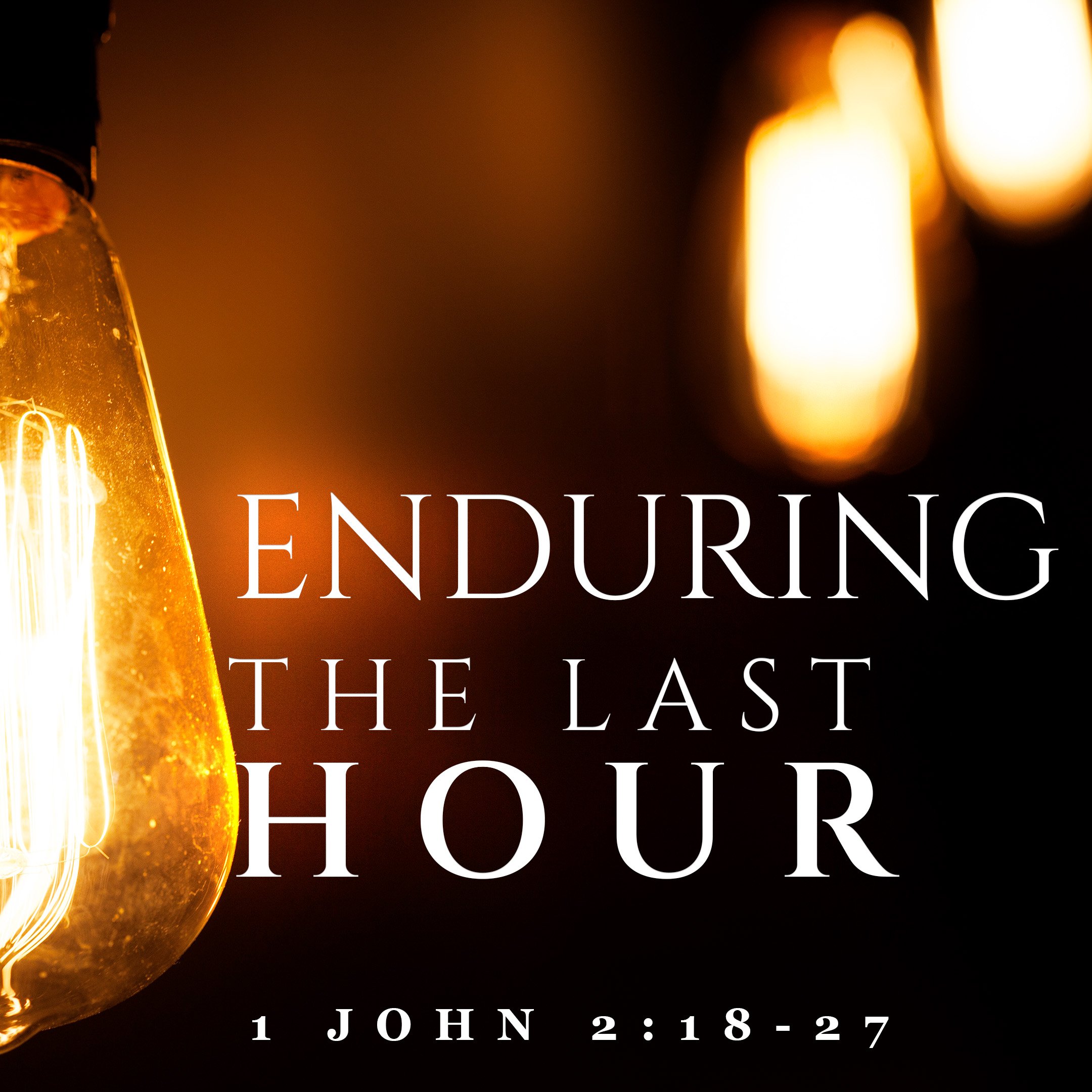 1 John 2_18-27 Enduring the Last Hour_SQ_T.jpg