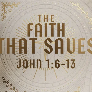 The Faith that Saves - John 1:6-13 Sermon by Ben Smith, Sr. — Ben Smith