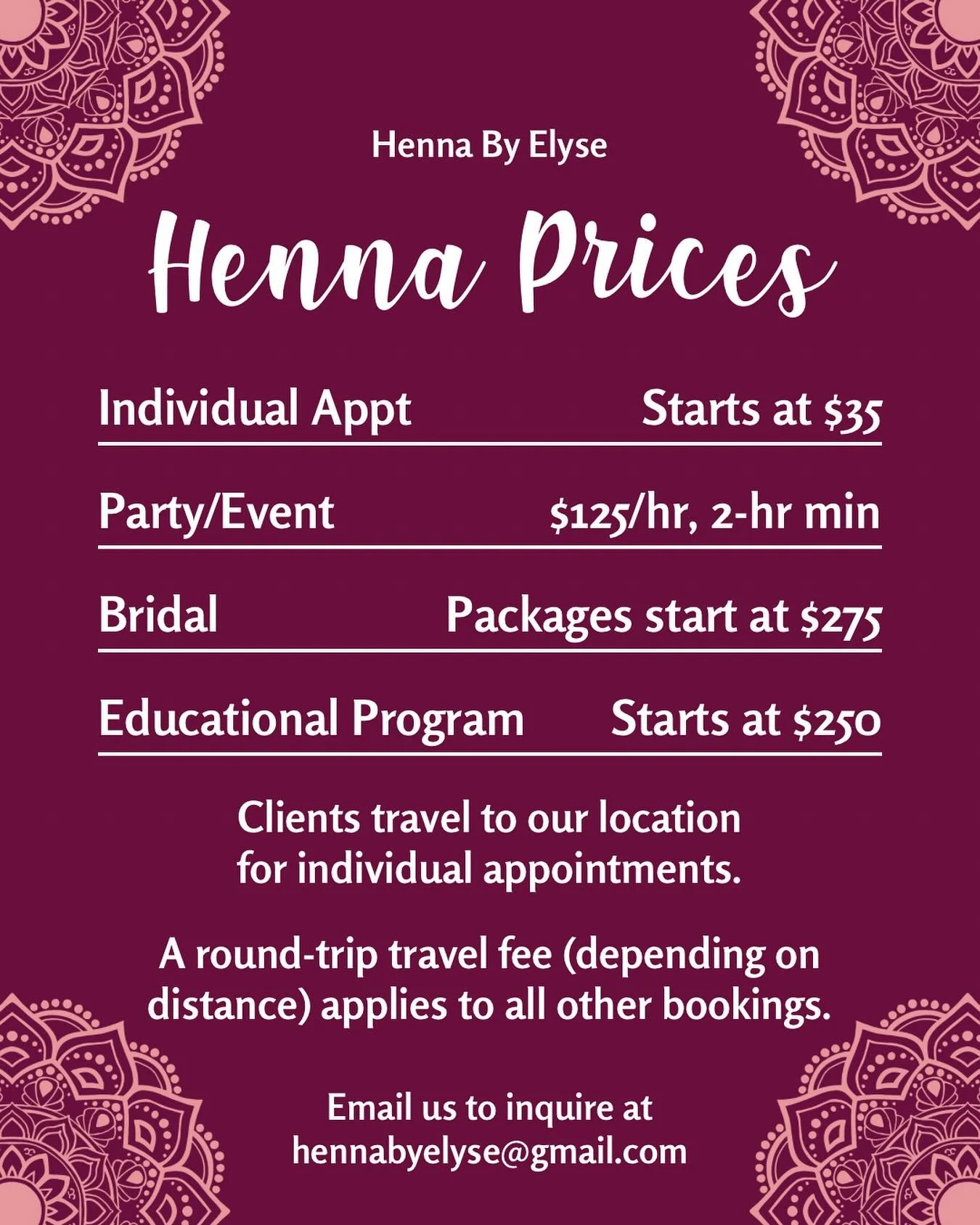 Transparency, builds trust. So, in the interest of transparency, here are my henna prices! 

As with all things, you get what you pay for. I (and the other professional artists I work with) pride ourselves on providing beautiful designs and outstandi
