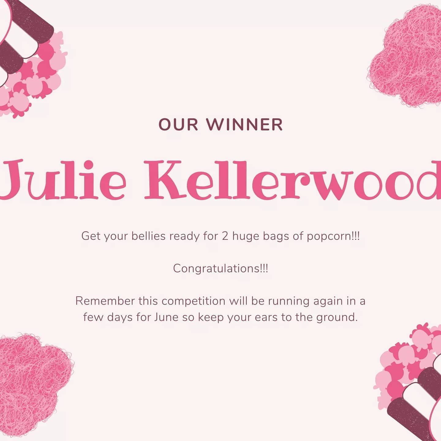 Congratulation Julie. You have won our giveaway competition and 2 bags of popcorn are ready and waiting. 

Remember this competition runs every month so keep an eye out for June's giveaway!!!