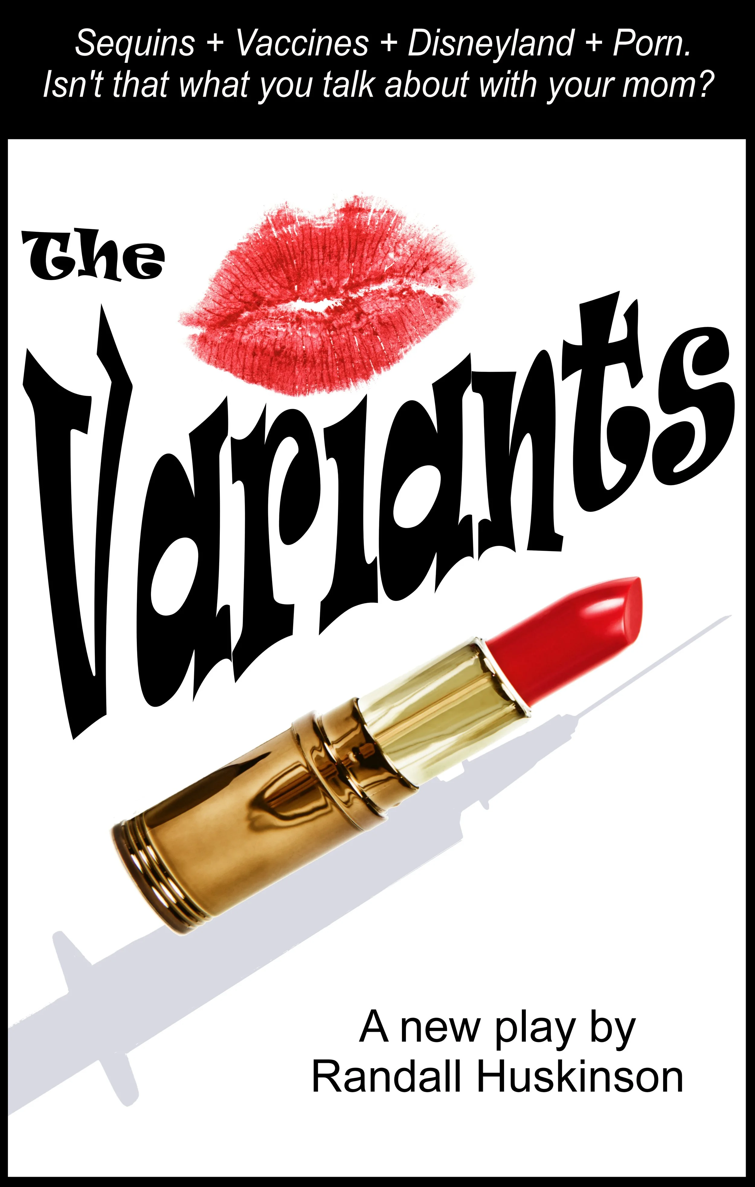 Liptstick tube is shadowed by a syringe, there is a liptstick kiss creating the dot of the i in the title of The Variants, a Covid, pandemic, family zoom drama comedy by playwright Randall Huskinson