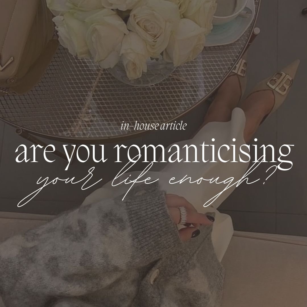 Are You Romanticising Your Life?