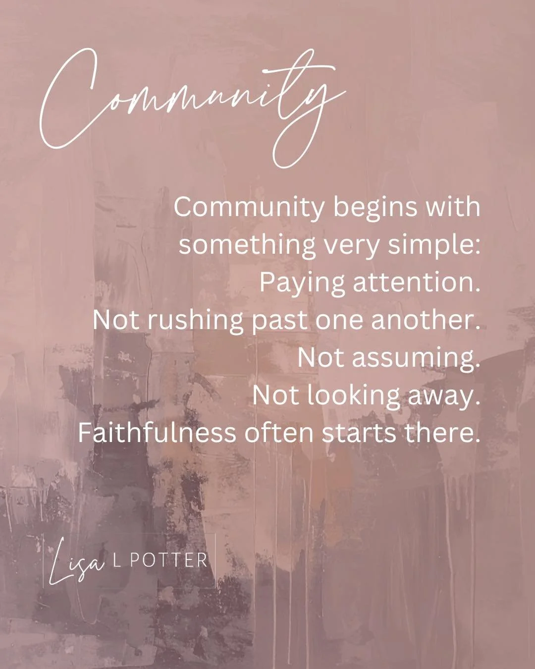 Jesus lived in community with others, and we should want to be like Jesus. 

Jesus did the simple things in serving, and so should we. 
Jesus paid attention to the less fortunate, and so should I.
Jesus didn't rush past the crowds, he didn't assume, 
