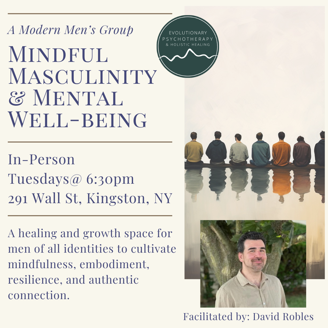 Flyer for a men's mental health group titled 'Mindful Masculinity & Mental Well-Being.' The flyer features an image of seven men sitting by water, a photo of facilitator David Robles, and details about the in-person group meeting on Tuesdays at 6:30 pm at 291 Wall St, Kingston, NY. The flyer also includes a logo for 'Evolutionary Psychotherapy & Holistic Healing' and a description about promoting mindfulness, embodiment, resilience, and connection.
