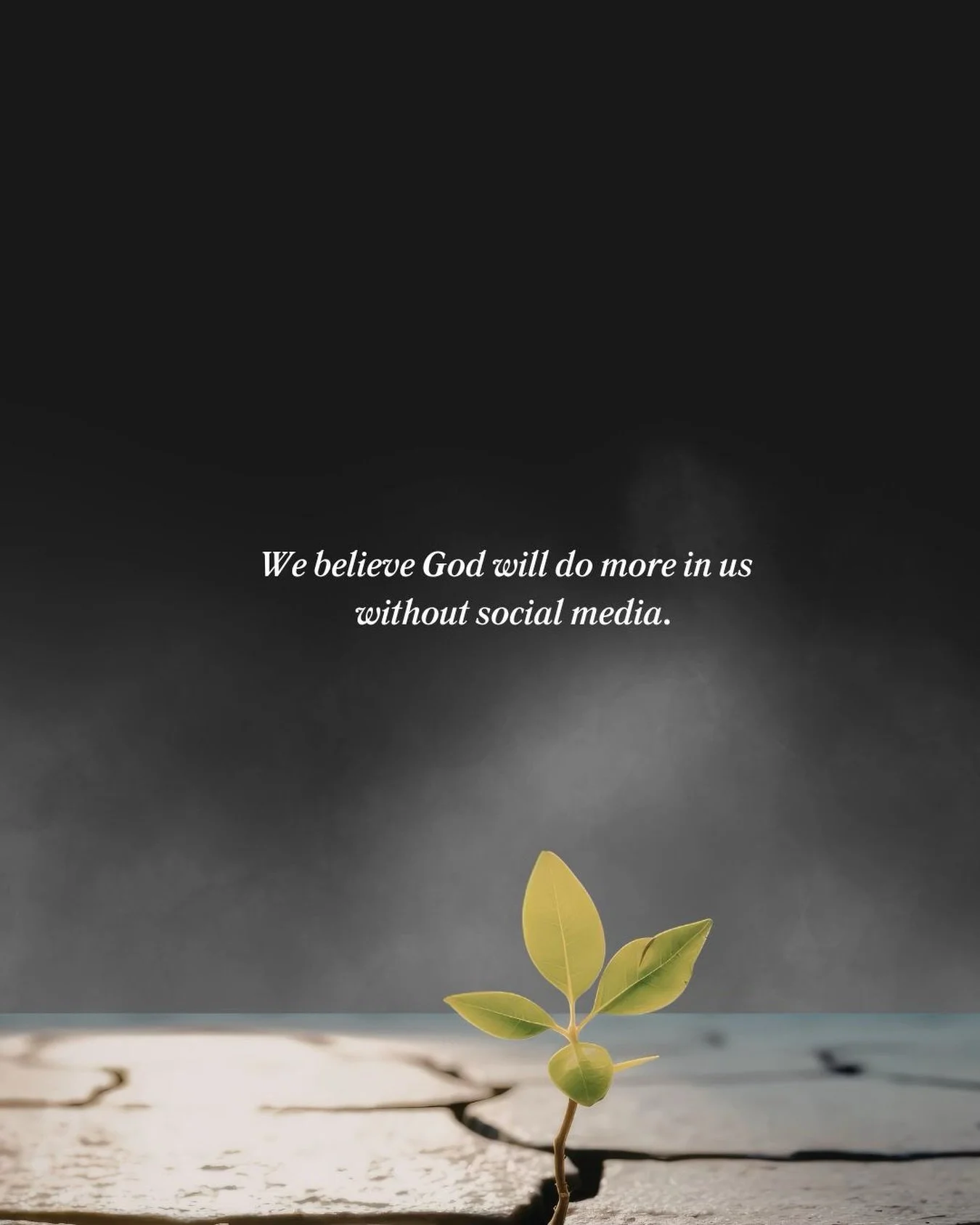 We believe God will do more in us without social media. For the 40 days, we are going offline. 

We are choosing obedience over striving.
We are choosing surrender over strategy.  We are choosing presence over promotion, as we remove distractions to 