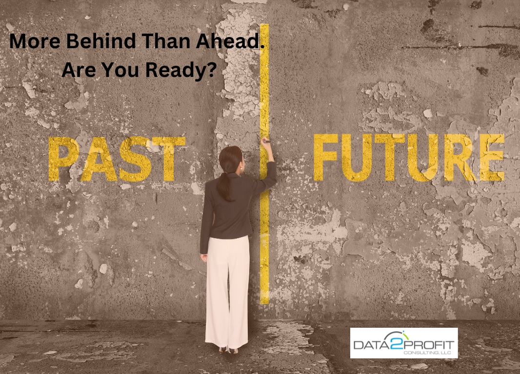 More Behind Than Ahead. Are You Ready?
