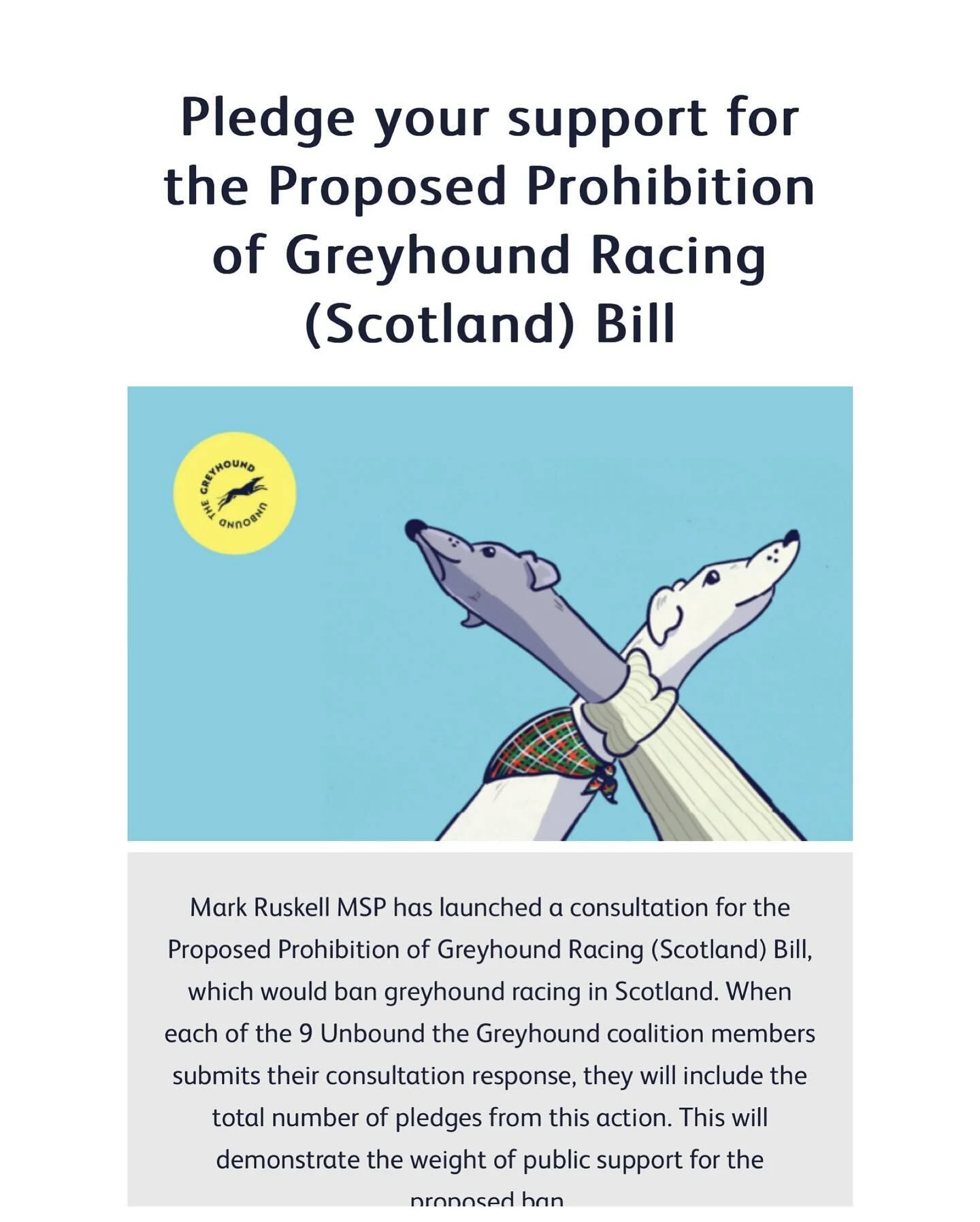 Please go to our stories and Pledge your support for the Proposed Prohibition of Greyhound Racing (Scotland) Bill
https://secure.onekind.org/page/143209/petition/1