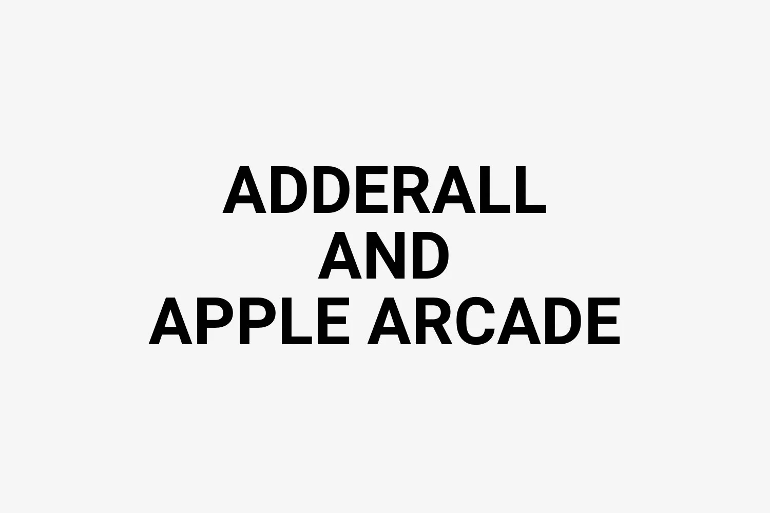 Adderall and Apple Arcade