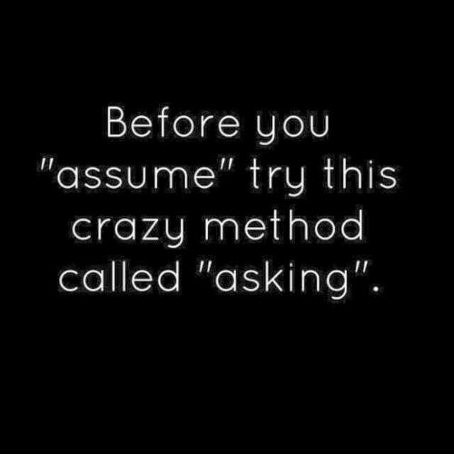 before-you-assume-try-this-crazy-method-called-asking-4466349.png