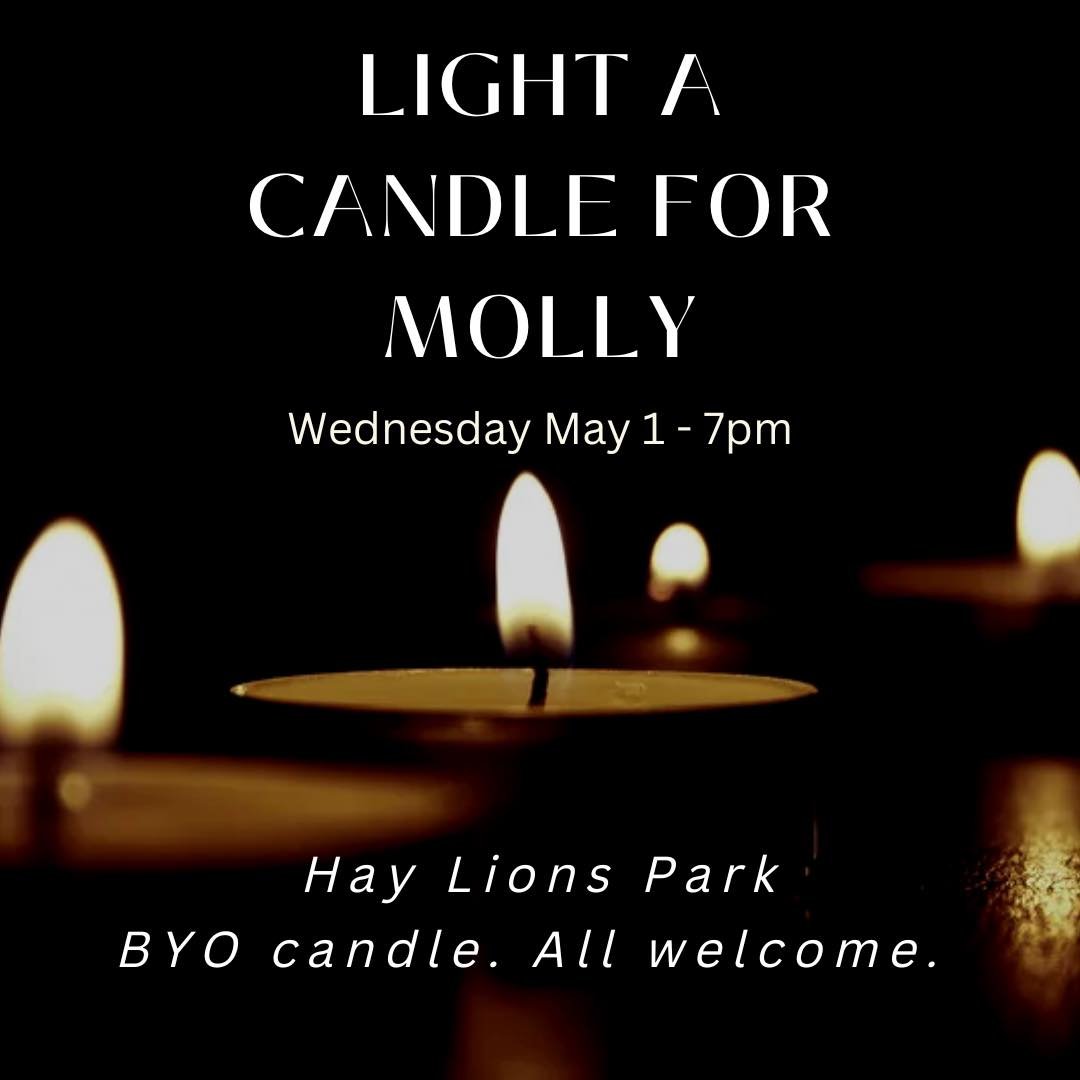 In support of the national &lsquo;leave your light on Wednesday night in tribute of Molly&rsquo; Hay is doing something different. There will be small group gathering at 7pm at the Lions Park on Wednesday May 1st - a short candlelight vigil to show s