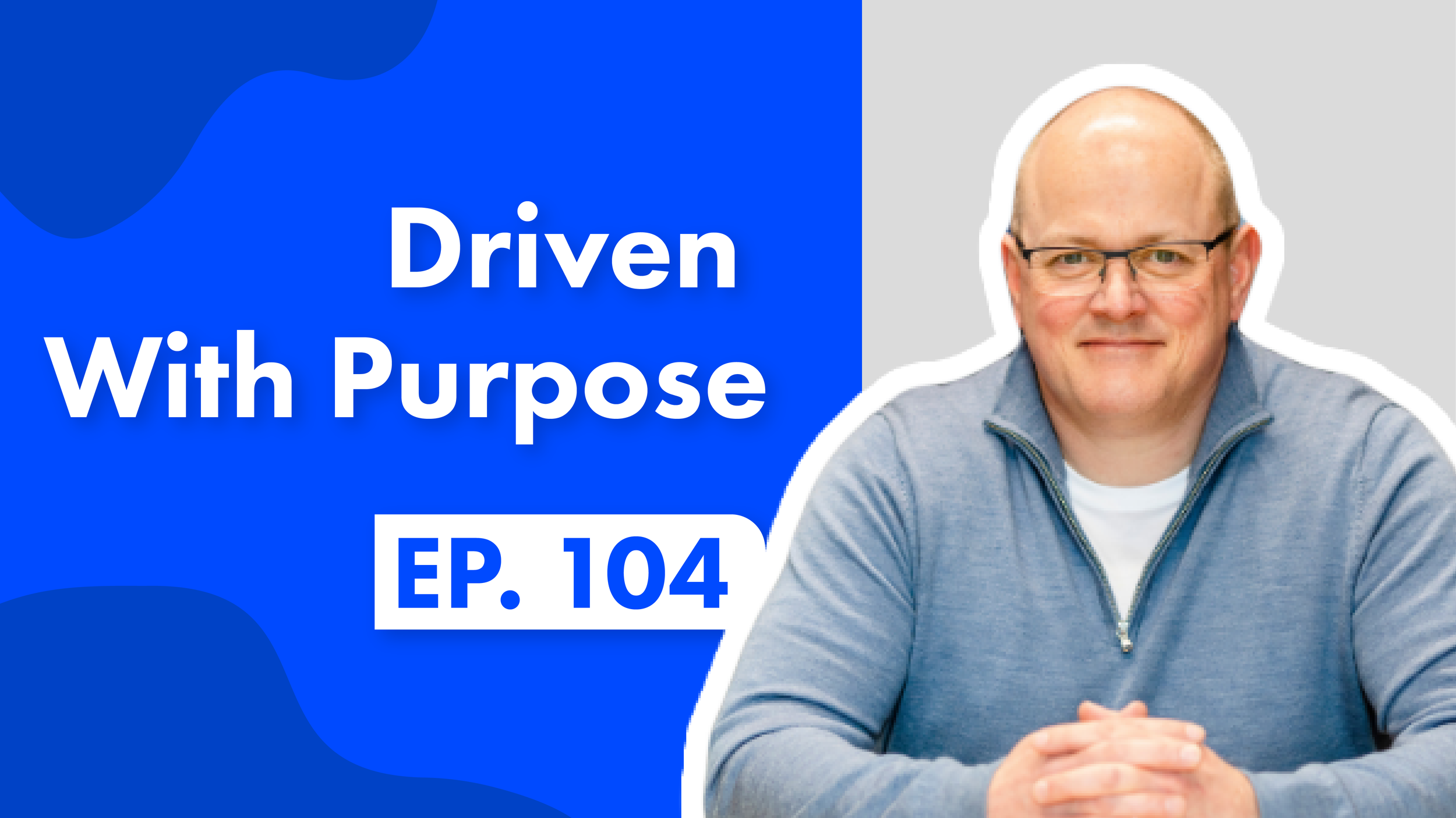 //MARK TOPLEY - DRIVEN WITH PURPOSE E104