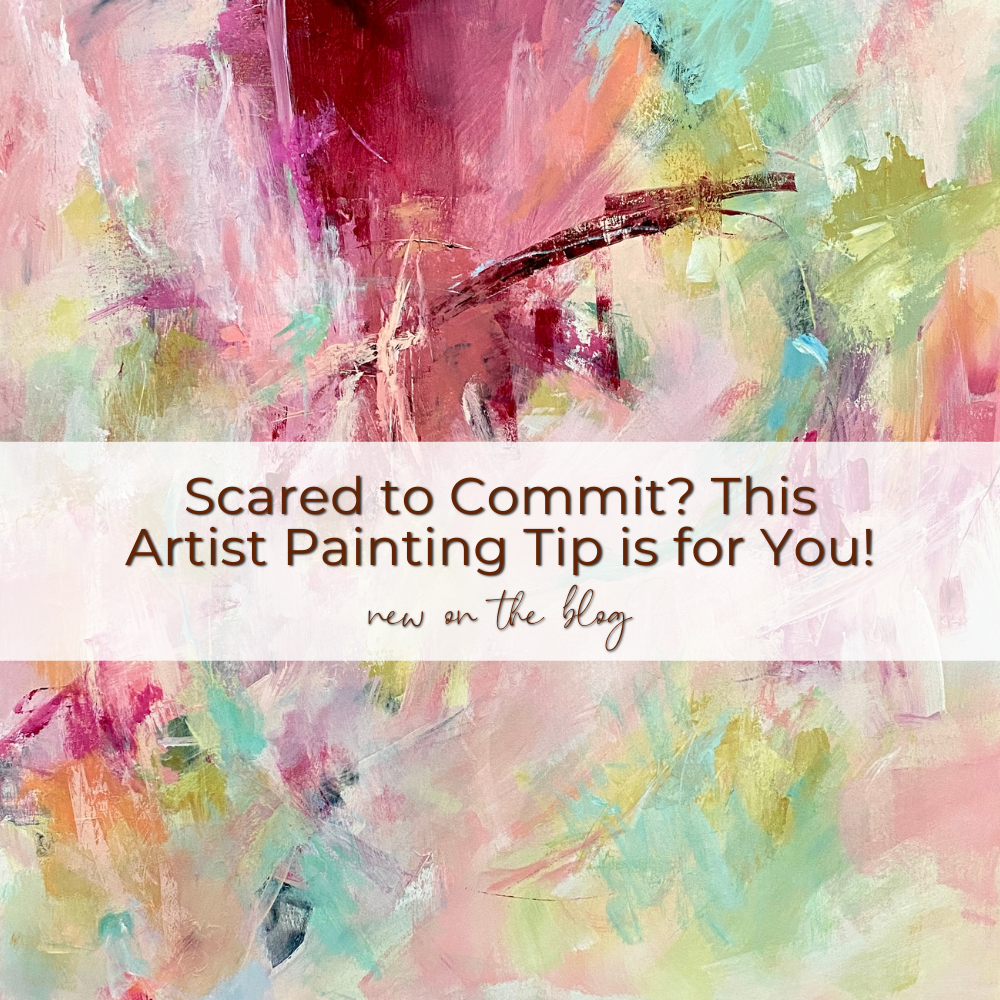 Scared to Commit? This Artist Painting Tip is for You! — Caryl Fine Art