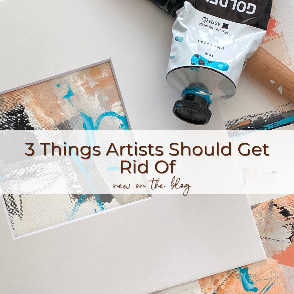 3 Things Artists Should Get Rid Of — Caryl Fine Art