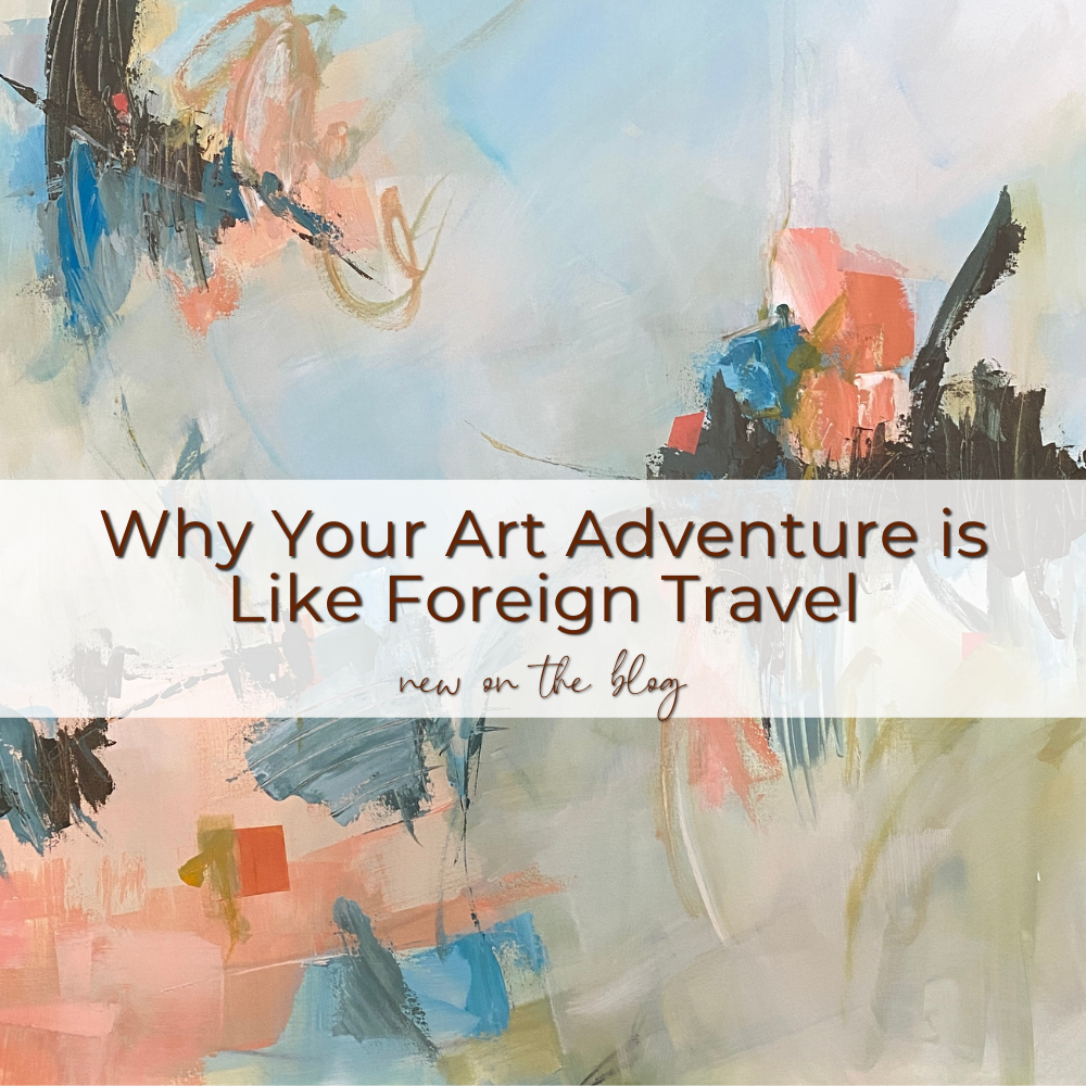 Why Your Art Adventure is Like Foreign Travel — Caryl Fine Art