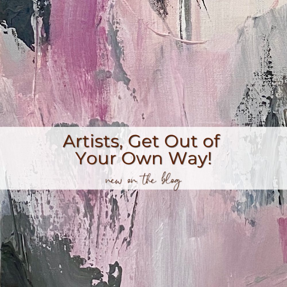 Artists, Get Out of Your Own Way! — Caryl Fine Art