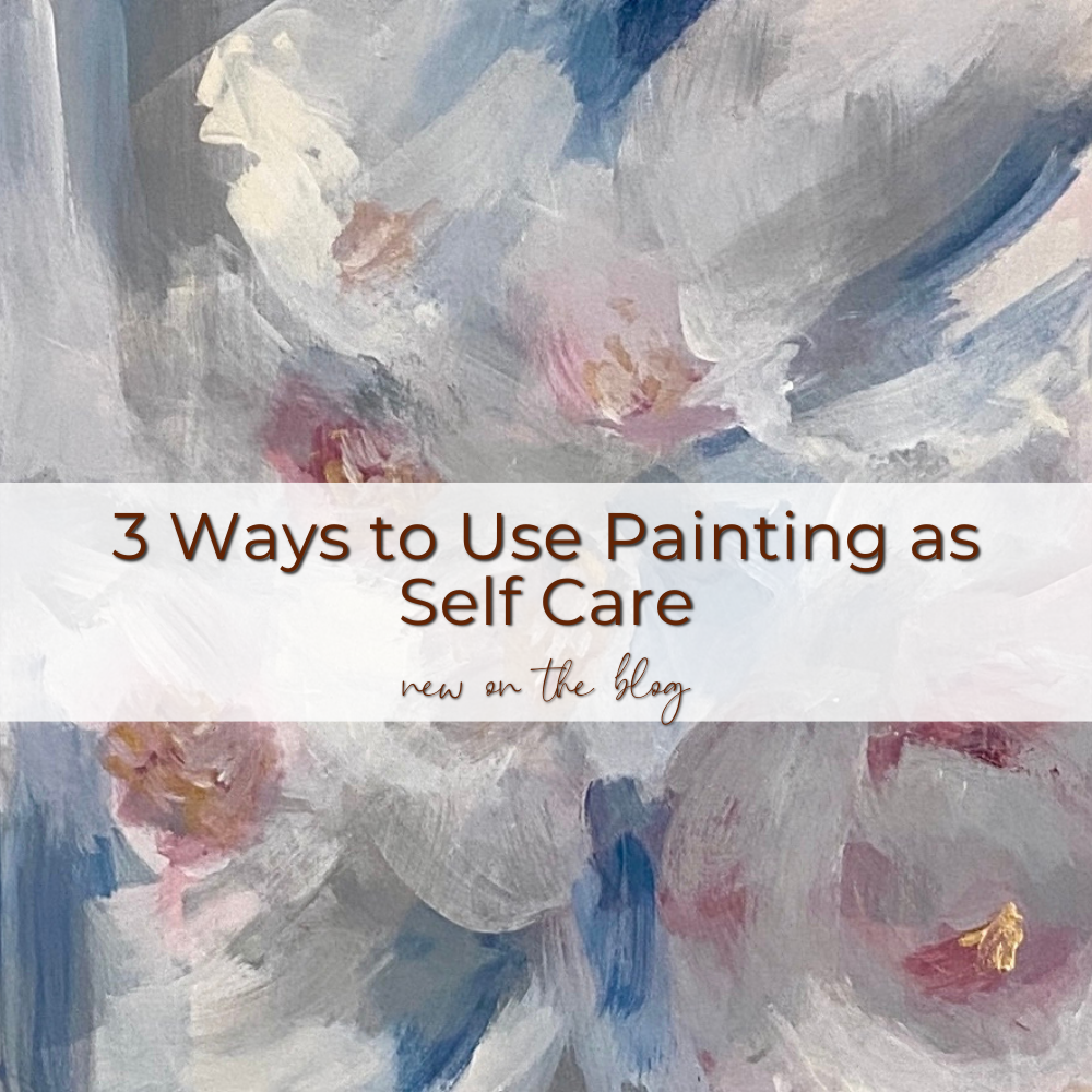 3 Ways to Use Painting as Self Care — Caryl Fine Art
