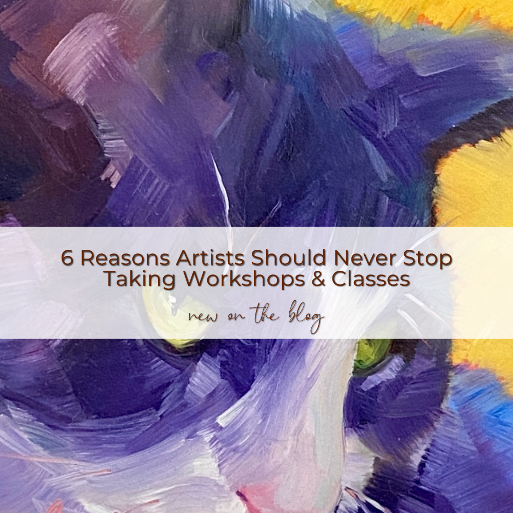 6 Reasons Artists Should Never Stop Taking Workshops & Classes — Caryl Fine Art
