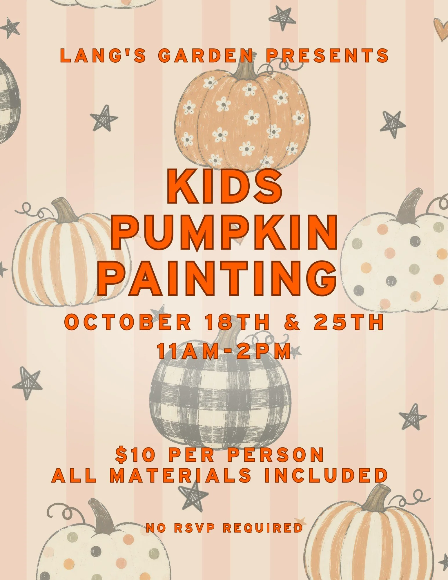 🎃 Little artists wanted! 🎨

Bring the kids to Lang's for Kids Pumpkin Painting on Sunday, October 18th AND Sunday, October 25th, from 11am to 2pm!

For $10 per kiddo, your little ones get a pumpkin to decorate, and we'll have all the paints, brushe