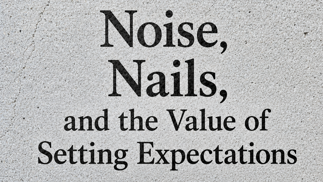 Noise, Nails, and the Value of Setting Expectations