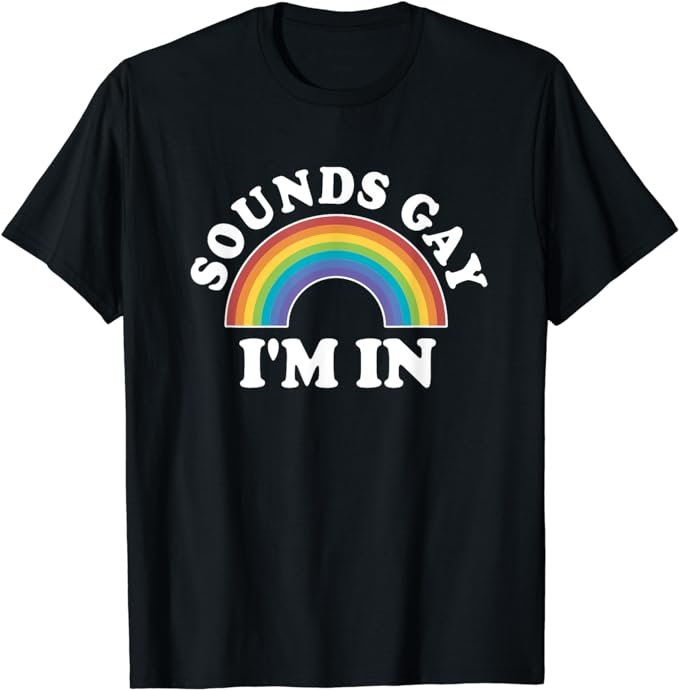 Gay Pride Shirts Men Women LGBT Rainbow Sounds Gay I'm In T-Shirt .jpeg