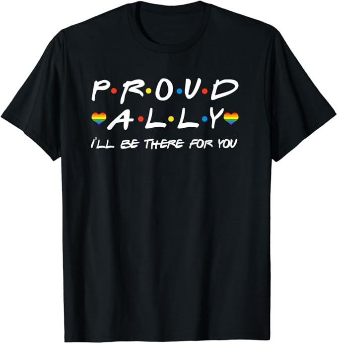 Proud Ally I'll Be There For You LGBT T-Shirt .jpeg